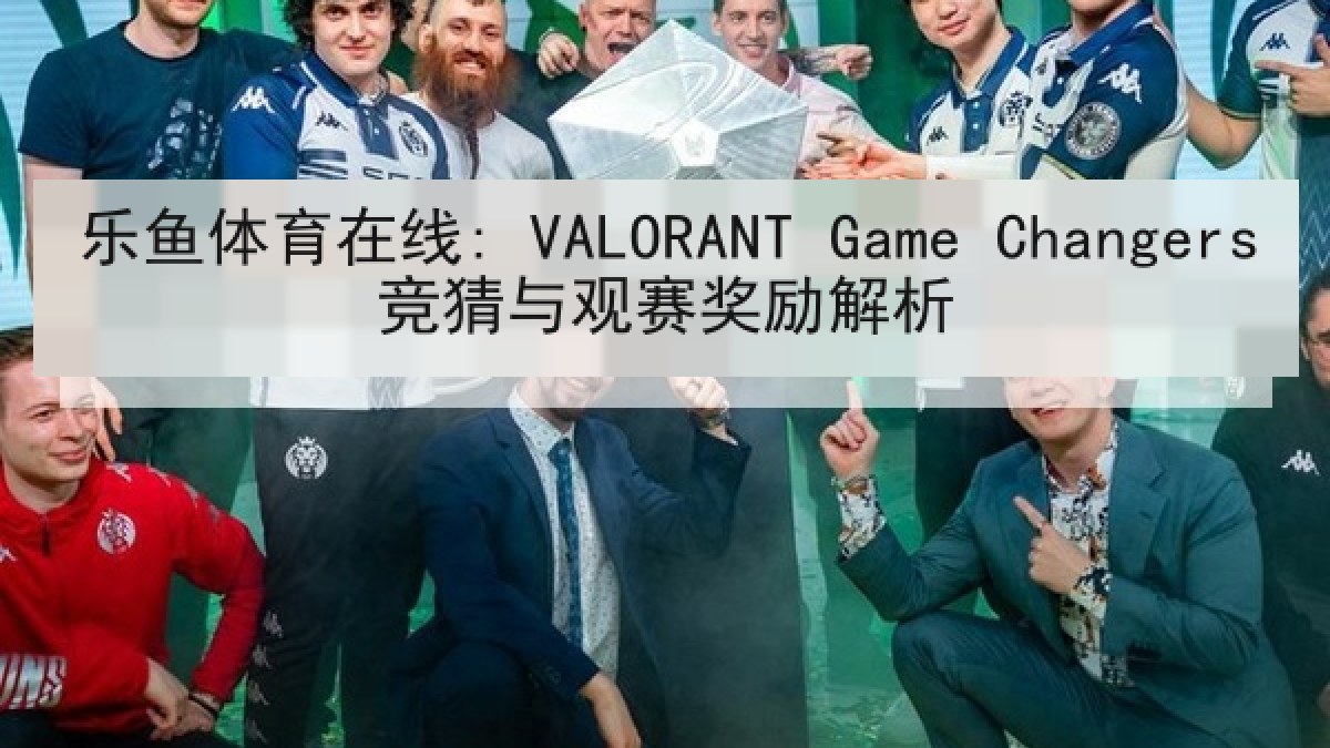 乐鱼体育在线: VALORANT Game Changers竞猜与观赛奖励解析